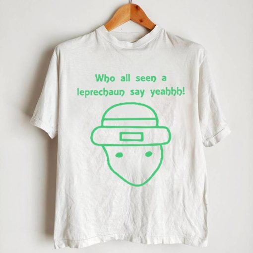 Who all seen a leprechaun say yeah art shirt