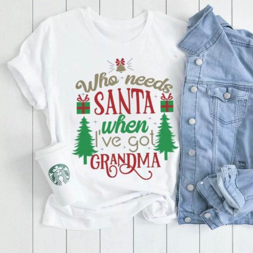 Who needs santa when i’ve got grandma – Gift Christmas, Gift For Grandma