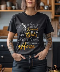 Whoever Said That Diamonds Are A Girl's Best Friend Never owned A Horse Funny Horse Classic T Shirt