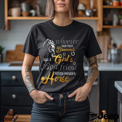 Whoever Said That Diamonds Are A Girl’s Best Friend Never owned A Horse   Funny Horse Classic T Shirt