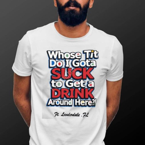 Whose Tit Do I Gota Suck To Get A Drink Around Here Sweatshirt Matt