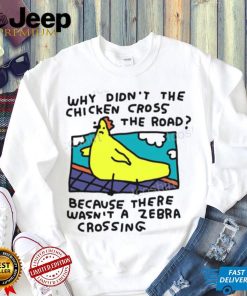 Why Didn’t The Chicken Cross The Road Because There Wasn’t A Zebra Crossing T Shirt