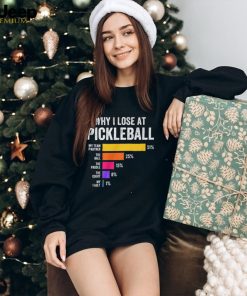 Why I Lose at Pickleball Humor Funny Pickleballers T Shirt