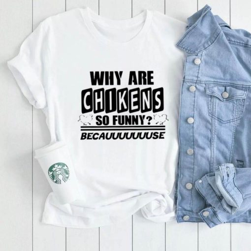 Why are chikens so funny shirt