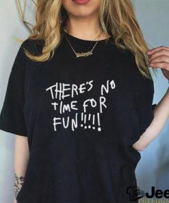 Wilbur There’s No Time For Fun Shirt