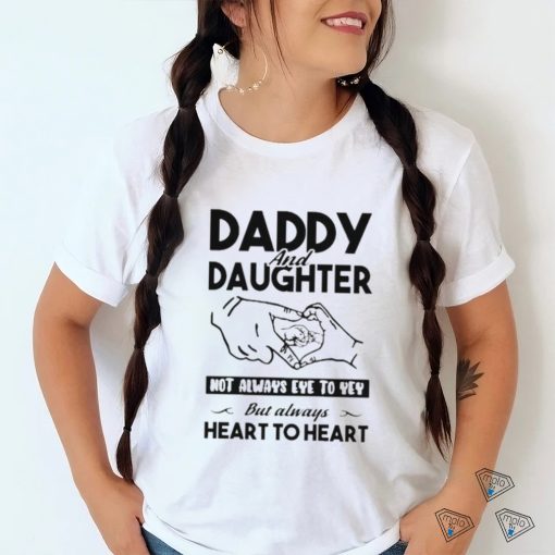 Wild Bobby Daddy And Daughter Not Always Eye To Eye But Always Heart To Heart T shirt