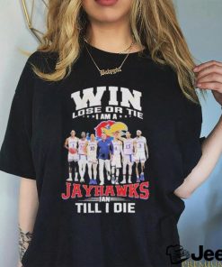 Win Lose Or The I Am A Jayhawks Fan Till I Die T Shirt