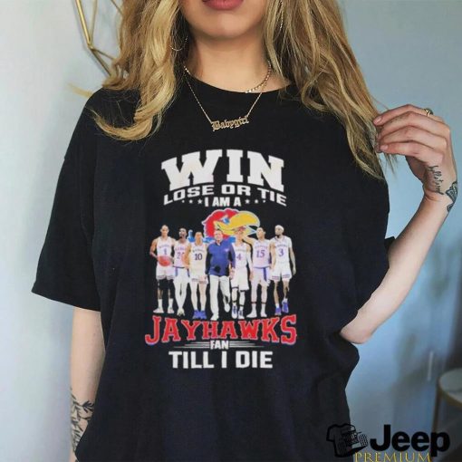 Win Lose Or The I Am A Jayhawks Fan Till I Die T Shirt