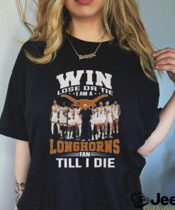 Win Lose Or The I Am A Longhorns Fan Till I Die T Shirt