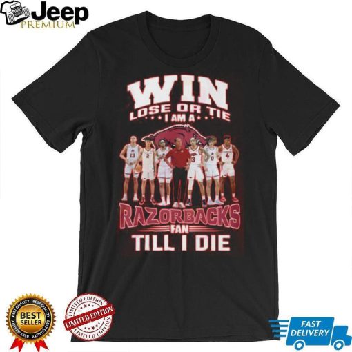 Win Lose Or The I Am A Razorbacks Fan Till I Die Shirt