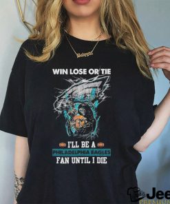 Win lose or tie I’ll be a philadelphia Eagles fan until I die shirt