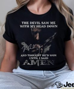 The Devil Saw Me With My Head Down And Thought He Won Until I Said A Men T Shirt