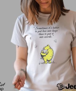 Winnie The Pooh and Piglet sometimes it’s better to put love into hugs than to put it into words shirt