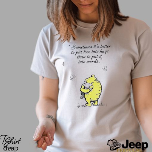 Winnie The Pooh and Piglet sometimes it’s better to put love into hugs than to put it into words shirt