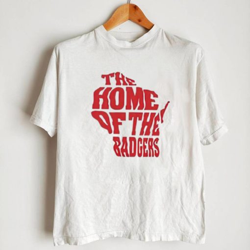 Wisconsin the home of the Badgers shirt