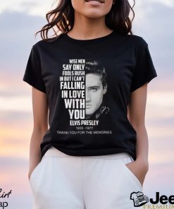 Wise Men Say Only Fools Rush In But I Can’t Falling In Love With You Elvis Presley 1935 – 1977 Thank You For The Memories T Shirt