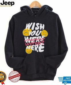 Wish you weren’t here shirt