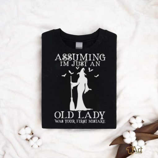 Witch Assuming i’m just an old lady was your first mistake 2023 shirt