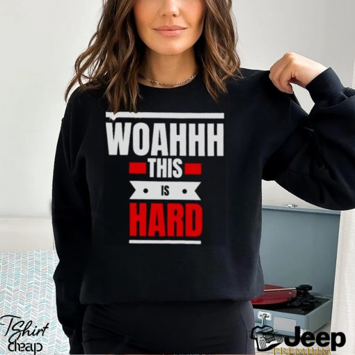 Woahhhthis is hard T shirt