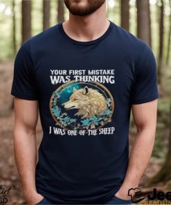 Wolf Your First Mistake Was Thinking I Was One Of The Sheep shirt