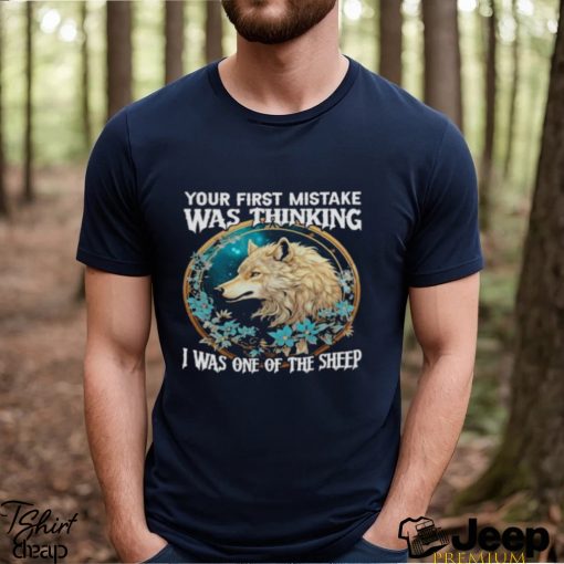 Wolf Your First Mistake Was Thinking I Was One Of The Sheep shirt