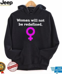 Women Will Not Be Redefined Shirt