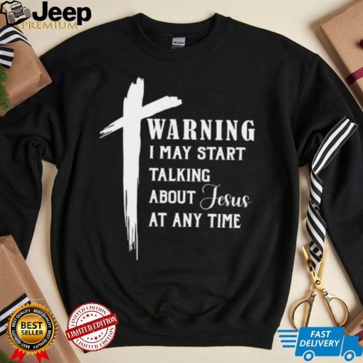 Women’s T shirt, Warning I May Start Talking About Jesus T shirt