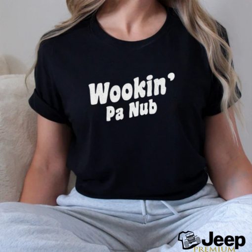 Wookin' Pa Nub shirt