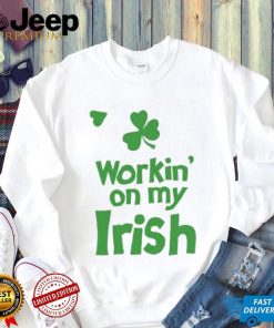 Workin’ On My Irish St Patrick’s Day T Shirt