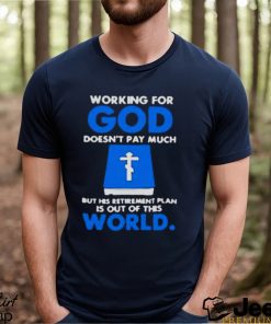 Working For God Doesn’t Pay Much But His Retirement Plan Is Out Of This World Bible Book text design T shirt