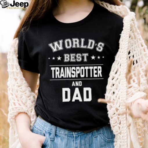 World’s best traispotter and Dad Father’s Day T shirt