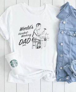 World’s hardest working dad t shirt