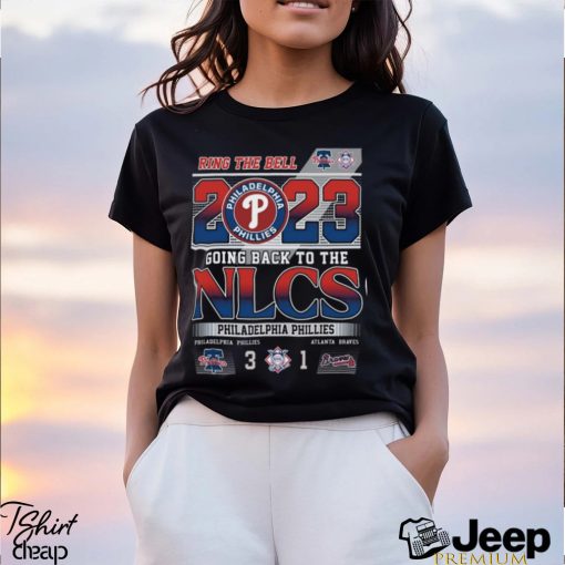 Ring The Bell 2023 Going Back To The NLCS Philadelphia Phillies 3 – 1 Atlanta Braves T Shirt