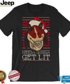 Meesa Gonna Get Lit Merry Christmas shirt