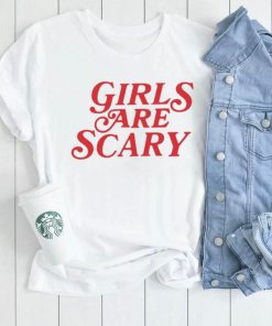 Girls Are Scary Shirt