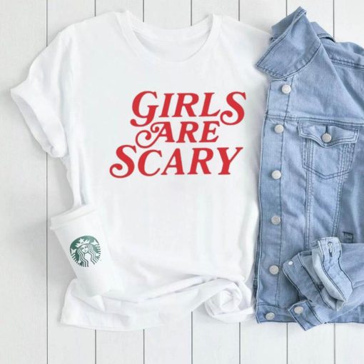 Girls Are Scary Shirt