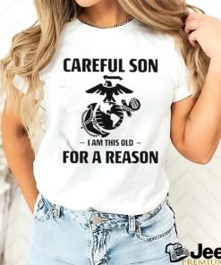 Marine Careful Son I Am This Old For A Reason Shirt