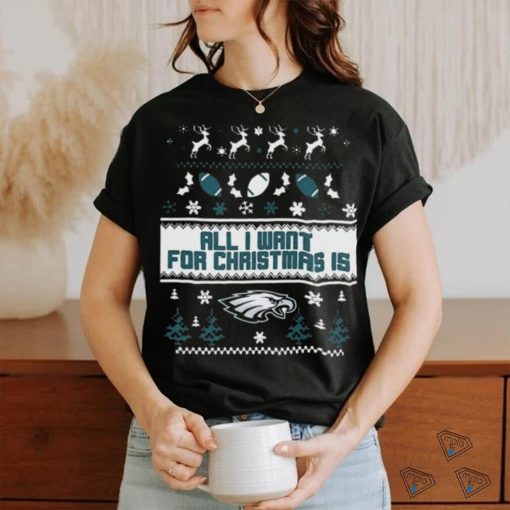 Philadelphia Eagles All I Want For Christmas Is Ugly Christmas Shirt