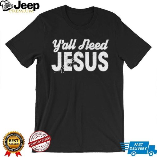 Y’all Need Jesus Shirt