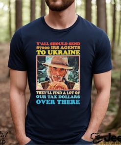 Y’all Should Send 8700 Irs Agents To Ukraine Shirt