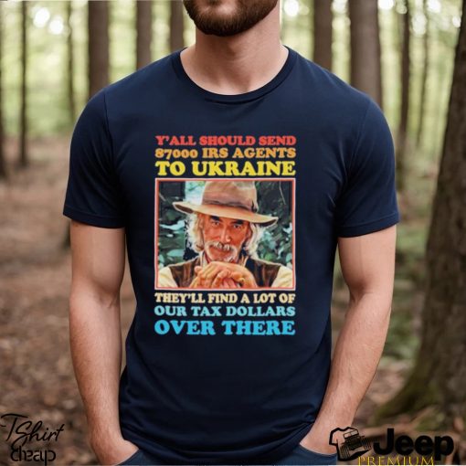 Y’all Should Send 8700 Irs Agents To Ukraine Shirt