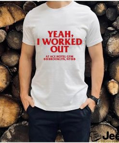 Yeah I Worked Out T Shirt