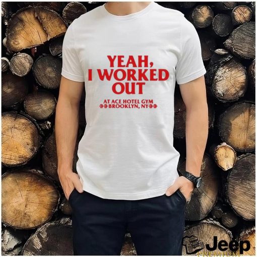 Yeah I Worked Out T Shirt