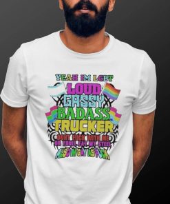 Yeah I’m LGBT loud gassy badass trucker also I’m gay as fuck shirt