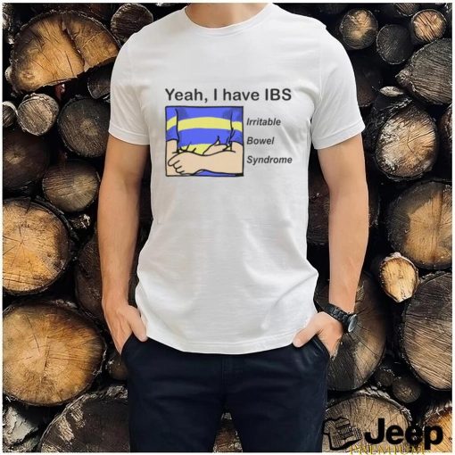 Yeah, i have ibs shirt