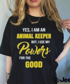 Yes I Am An Animal Keeper Use My Powers For The Good T Shirt