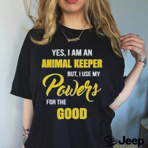 Yes I Am An Animal Keeper Use My Powers For The Good T Shirt