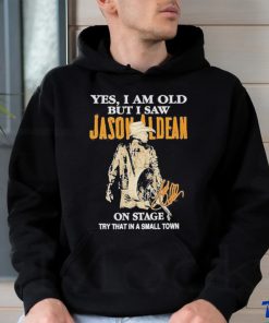 Yes I Am Old But I Saw Jason Aldean On Stage Try That In A Small Town T Shirt