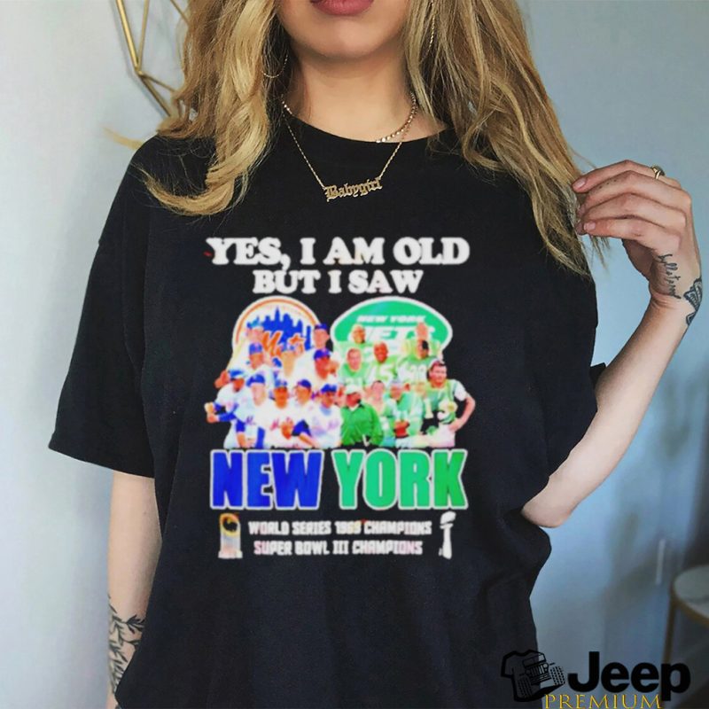 Yes I Am Old But I Saw New York Mets And Jets World Series 1969 Champions Super Bowl Iii Champions Shirt