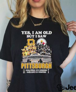 Yes I Am Old But I Saw Pittsburgh World Series 1979 Champions Super Bowl XIV Champions Shirt